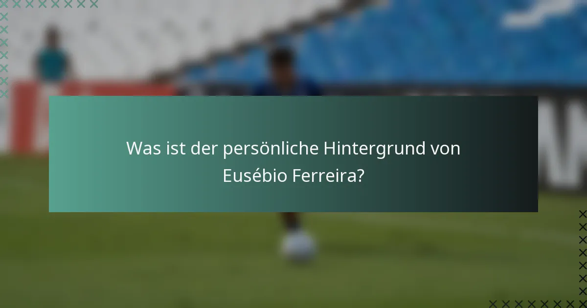 Was ist der persönliche Hintergrund von Eusébio Ferreira?