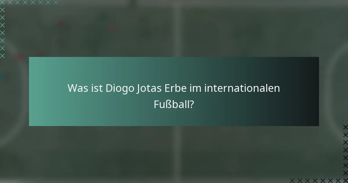 Was ist Diogo Jotas Erbe im internationalen Fußball?