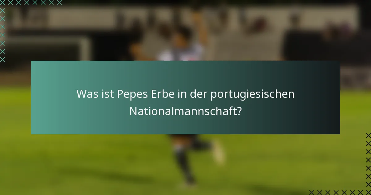 Was ist Pepes Erbe in der portugiesischen Nationalmannschaft?