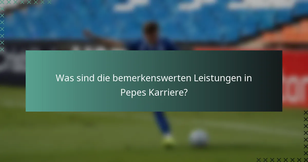 Was sind die bemerkenswerten Leistungen in Pepes Karriere?