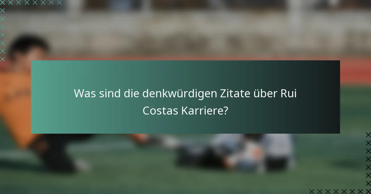 Was sind die denkwürdigen Zitate über Rui Costas Karriere?