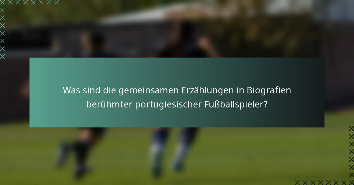 Was sind die gemeinsamen Erzählungen in Biografien berühmter portugiesischer Fußballspieler?