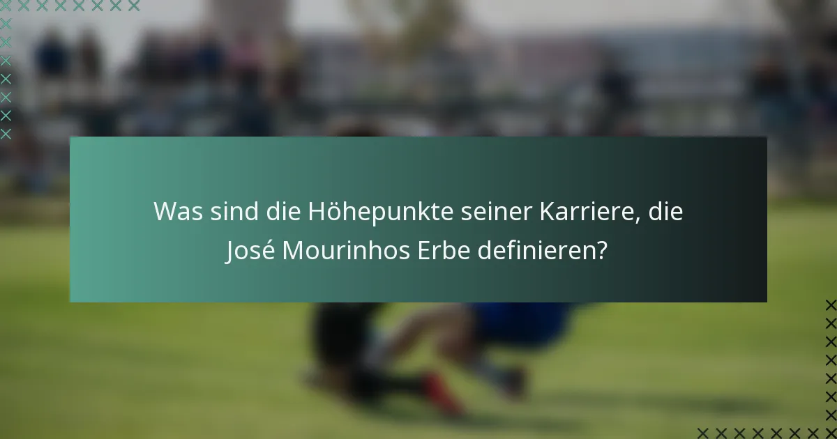 Was sind die Höhepunkte seiner Karriere, die José Mourinhos Erbe definieren?