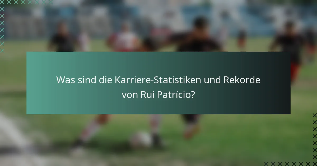 Was sind die Karriere-Statistiken und Rekorde von Rui Patrício?