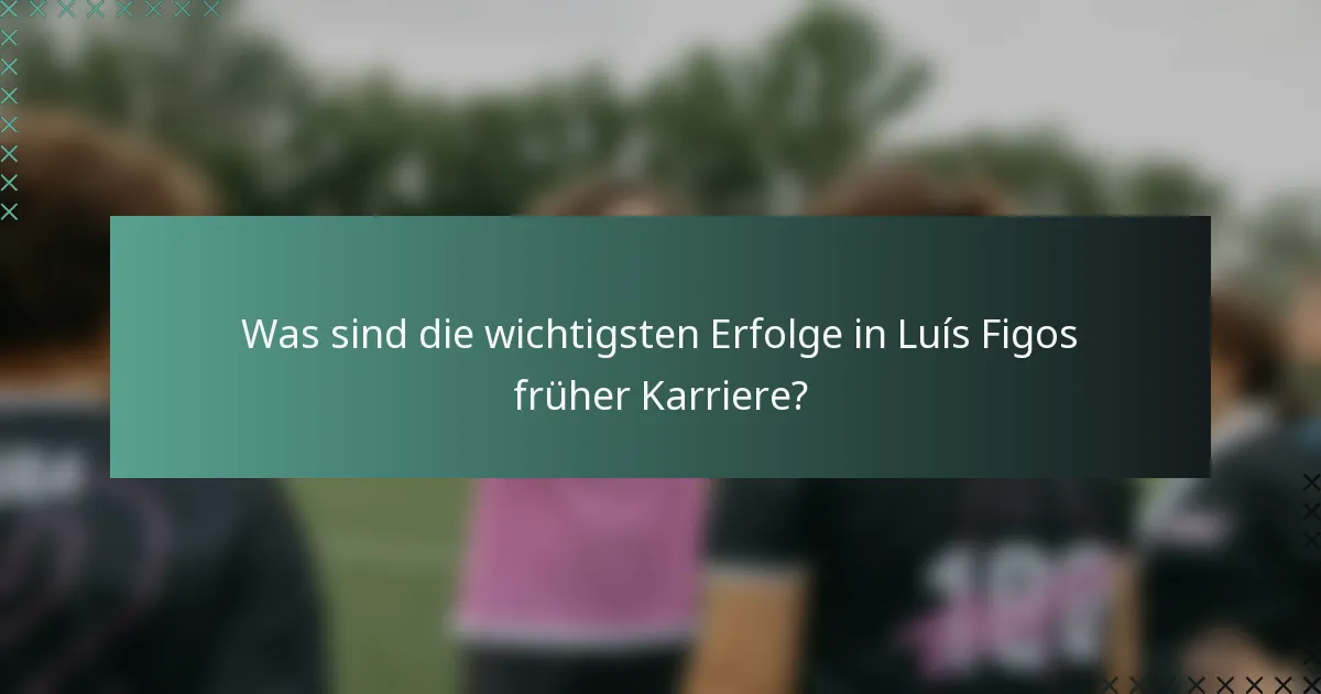 Was sind die wichtigsten Erfolge in Luís Figos früher Karriere?