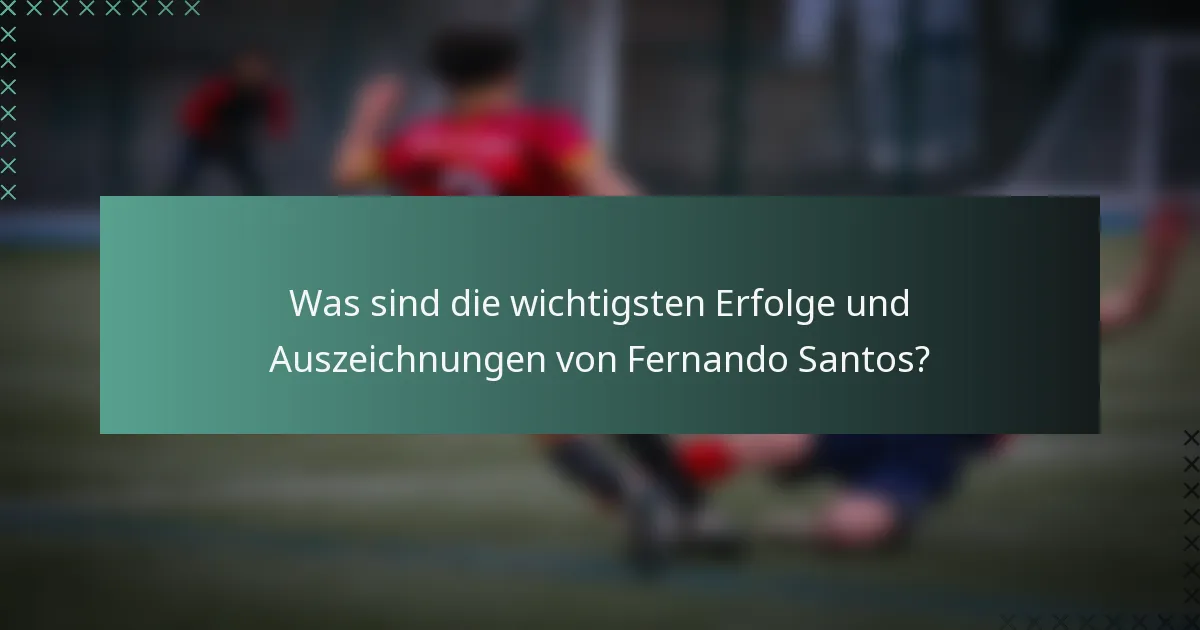 Was sind die wichtigsten Erfolge und Auszeichnungen von Fernando Santos?