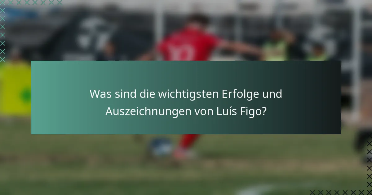 Was sind die wichtigsten Erfolge und Auszeichnungen von Luís Figo?