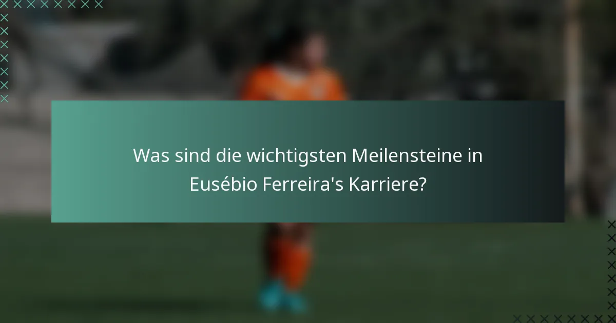 Was sind die wichtigsten Meilensteine in Eusébio Ferreira's Karriere?