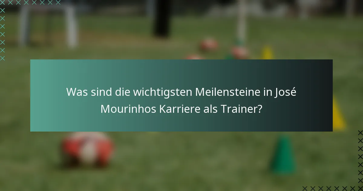 Was sind die wichtigsten Meilensteine in José Mourinhos Karriere als Trainer?