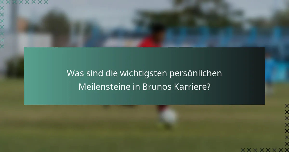 Was sind die wichtigsten persönlichen Meilensteine in Brunos Karriere?