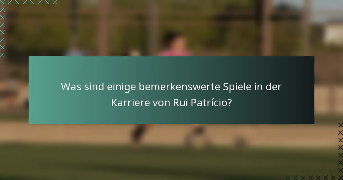 Was sind einige bemerkenswerte Spiele in der Karriere von Rui Patrício?