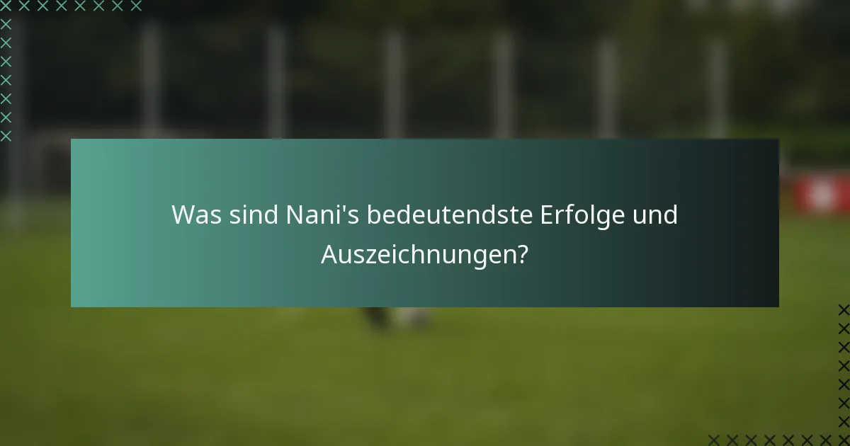 Was sind Nani's bedeutendste Erfolge und Auszeichnungen?