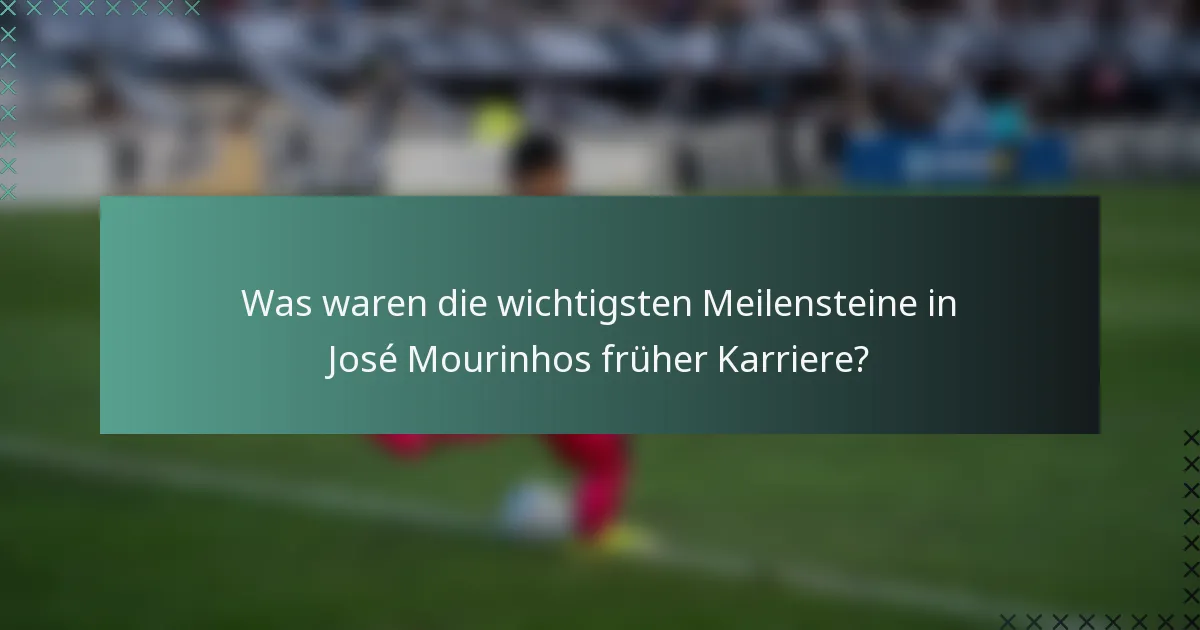 Was waren die wichtigsten Meilensteine in José Mourinhos früher Karriere?