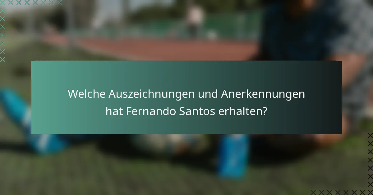 Welche Auszeichnungen und Anerkennungen hat Fernando Santos erhalten?
