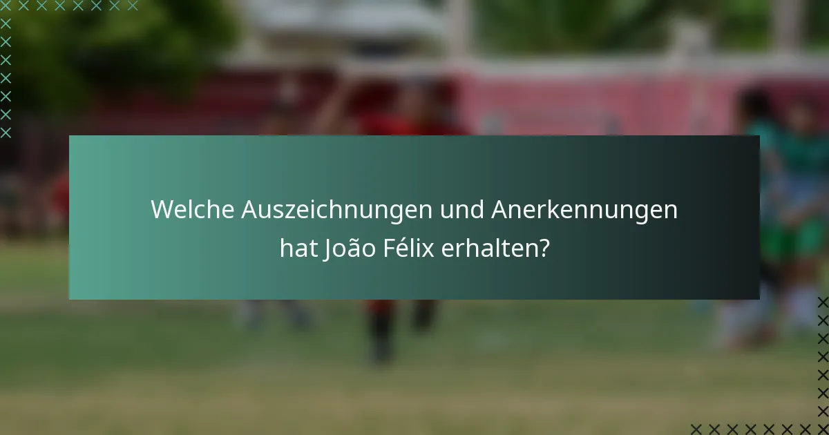 Welche Auszeichnungen und Anerkennungen hat João Félix erhalten?