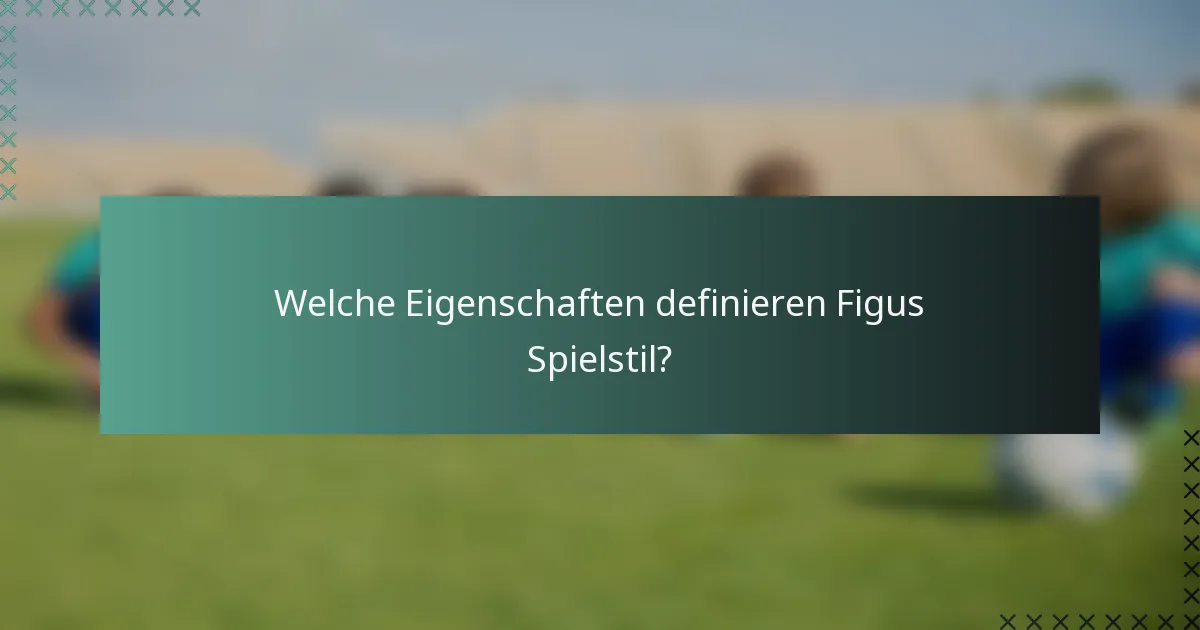 Welche Eigenschaften definieren Figus Spielstil?