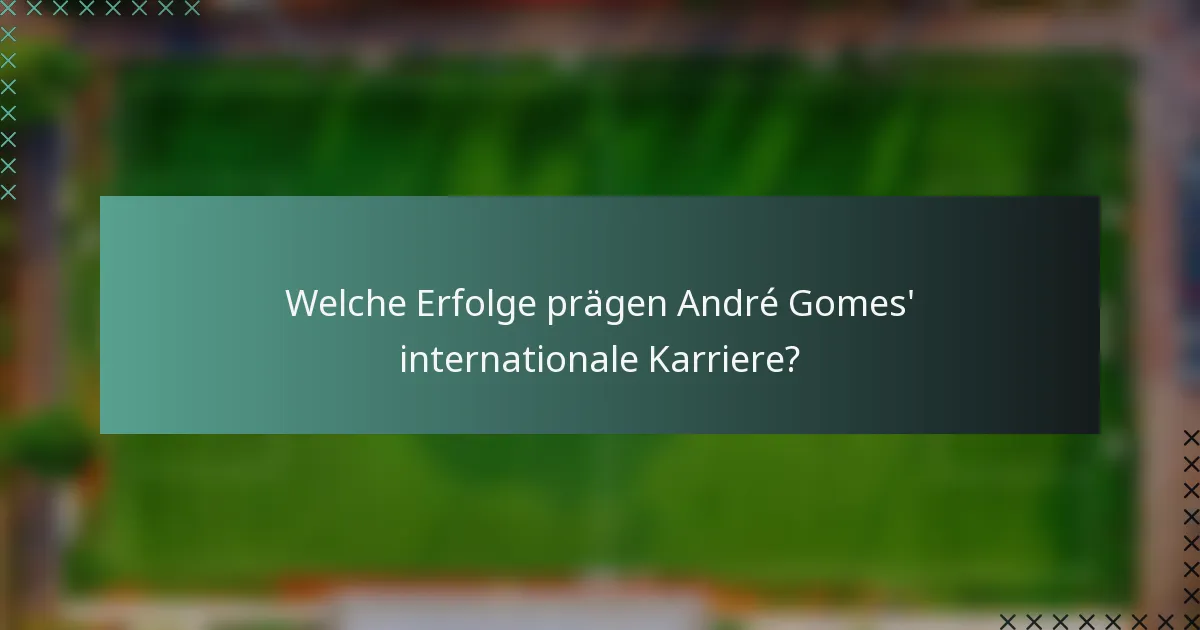 Welche Erfolge prägen André Gomes' internationale Karriere?