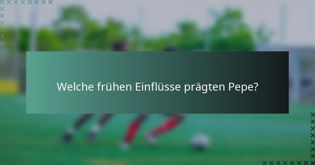Welche frühen Einflüsse prägten Pepe?