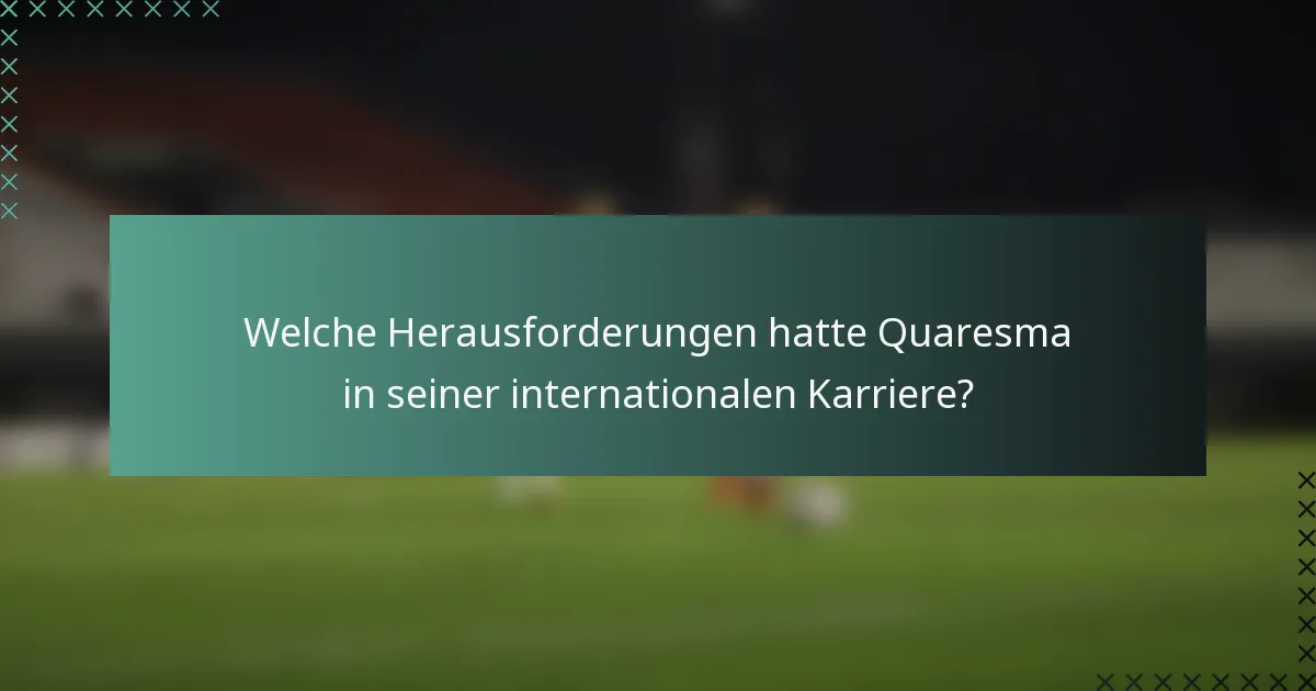 Welche Herausforderungen hatte Quaresma in seiner internationalen Karriere?