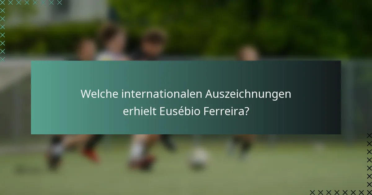 Welche internationalen Auszeichnungen erhielt Eusébio Ferreira?