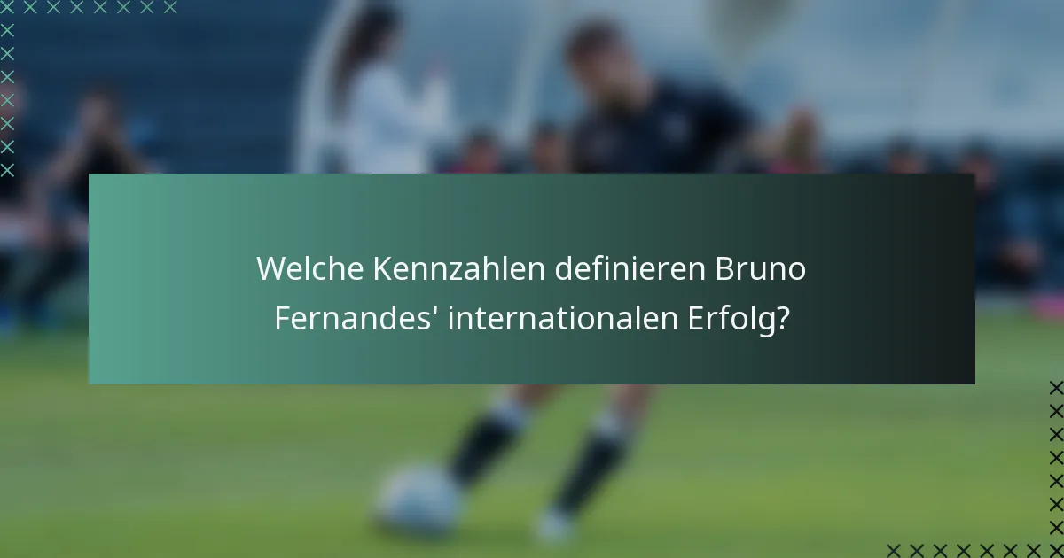 Welche Kennzahlen definieren Bruno Fernandes' internationalen Erfolg?