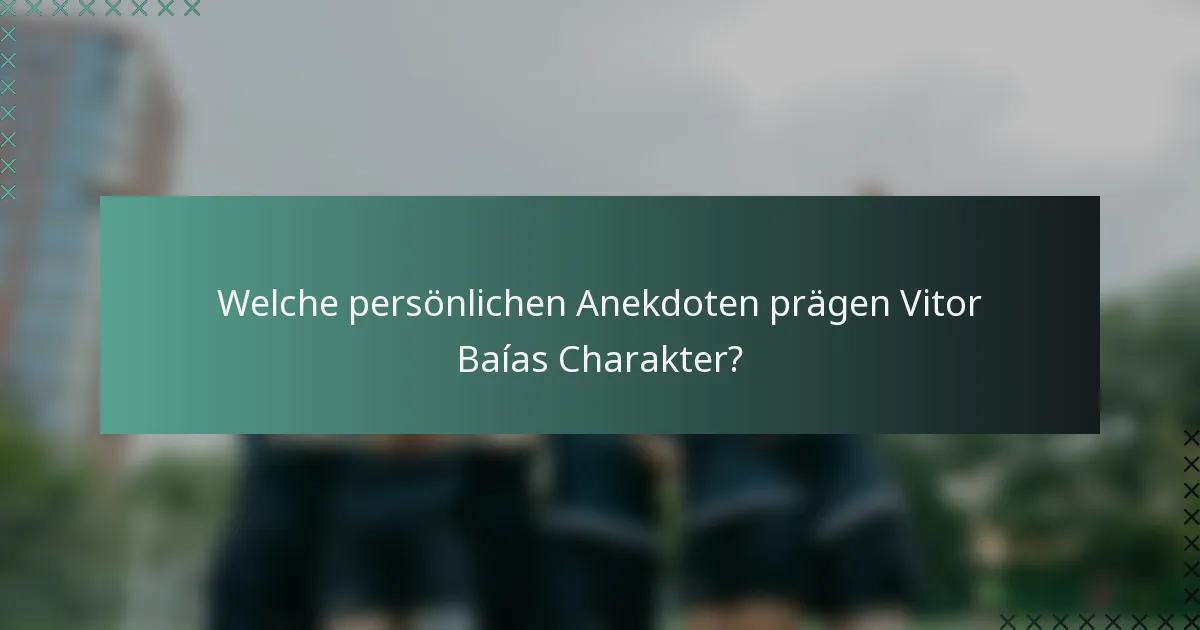 Welche persönlichen Anekdoten prägen Vitor Baías Charakter?