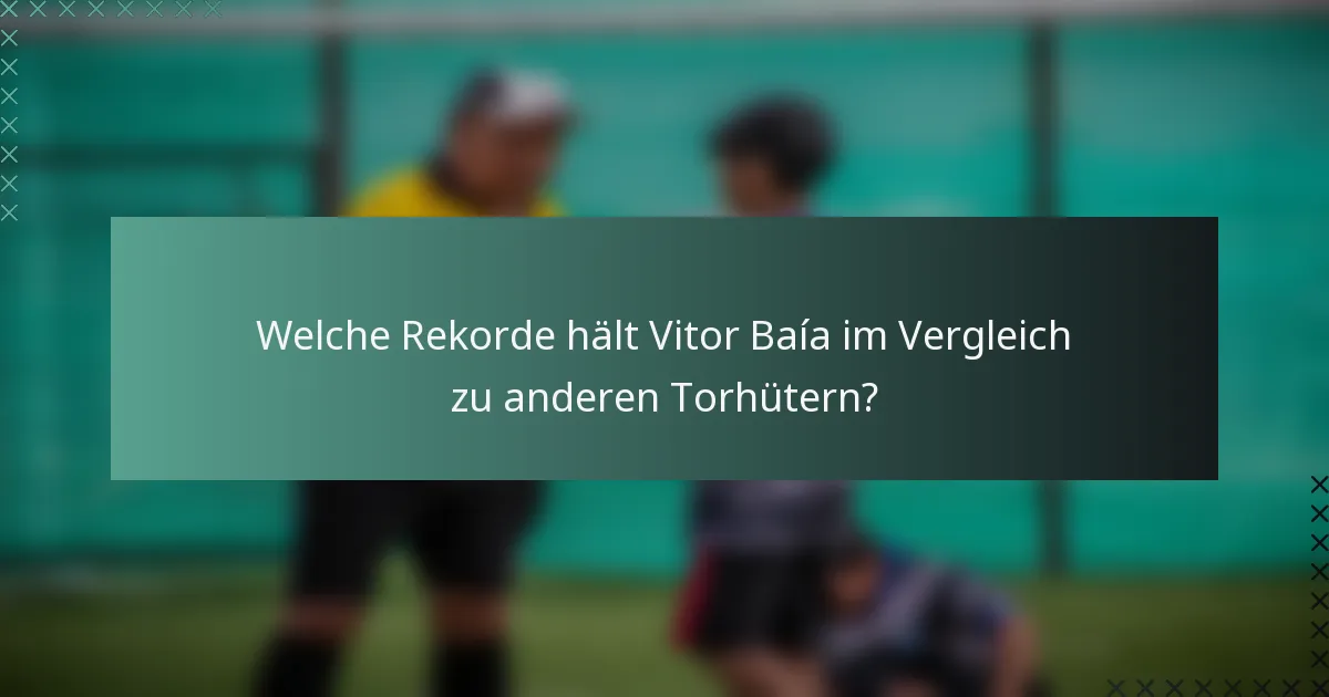 Welche Rekorde hält Vitor Baía im Vergleich zu anderen Torhütern?