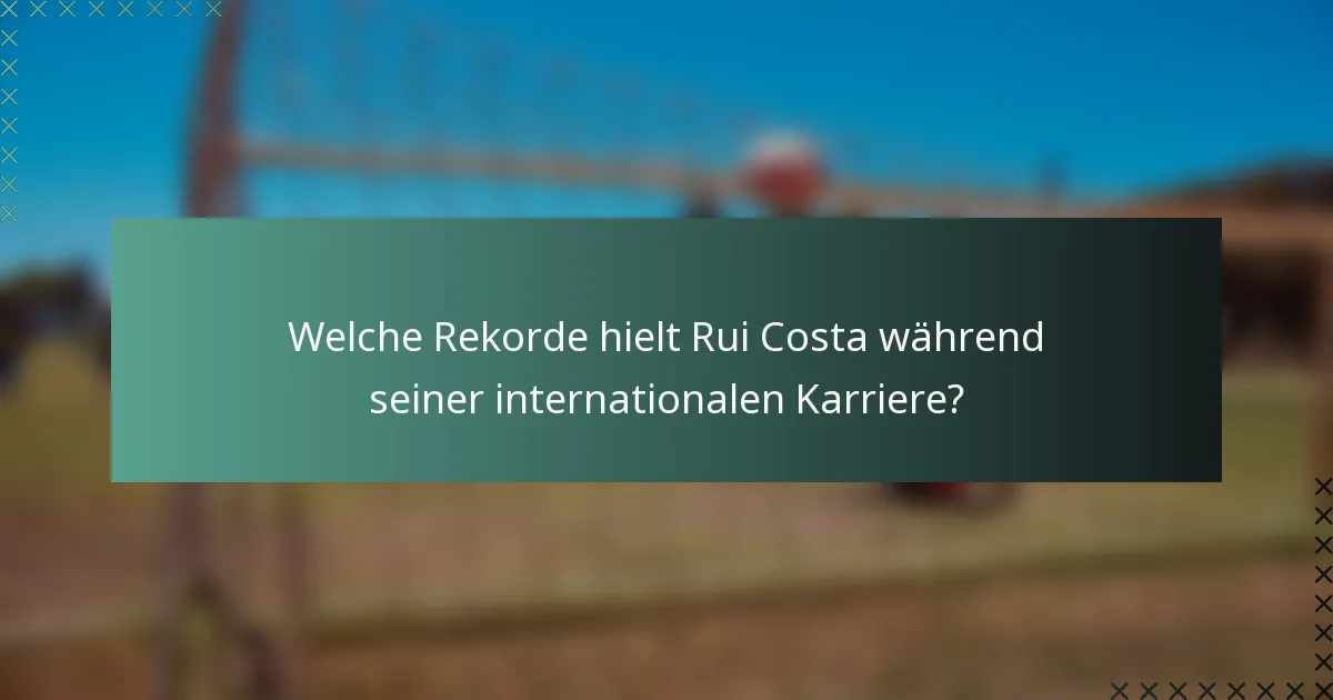 Welche Rekorde hielt Rui Costa während seiner internationalen Karriere?