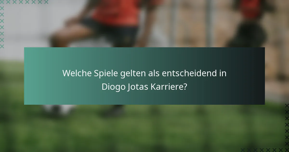 Welche Spiele gelten als entscheidend in Diogo Jotas Karriere?