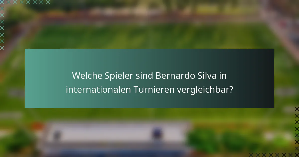Welche Spieler sind Bernardo Silva in internationalen Turnieren vergleichbar?