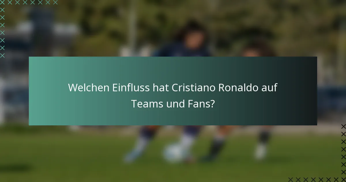 Welchen Einfluss hat Cristiano Ronaldo auf Teams und Fans?