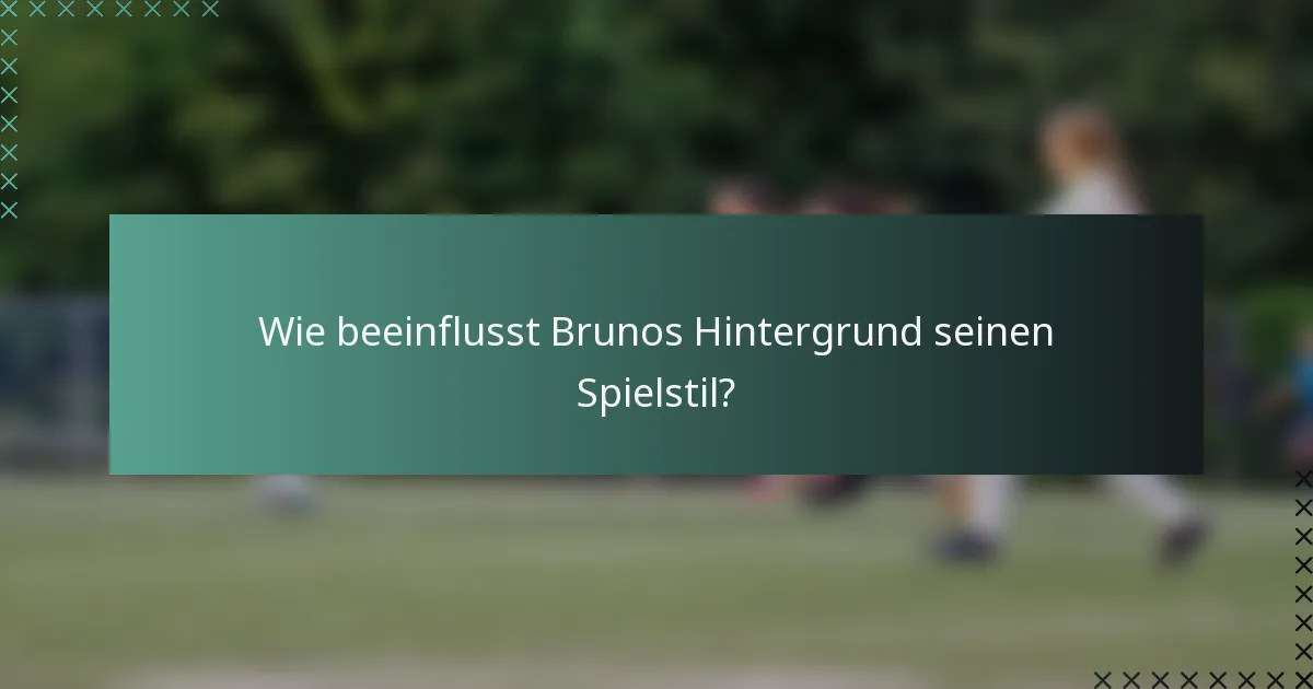 Wie beeinflusst Brunos Hintergrund seinen Spielstil?