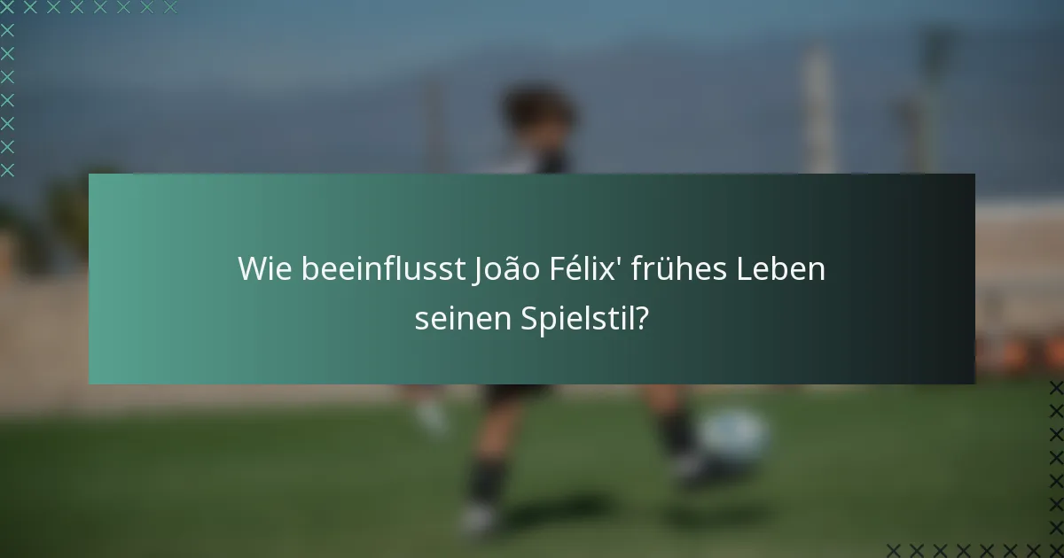 Wie beeinflusst João Félix' frühes Leben seinen Spielstil?