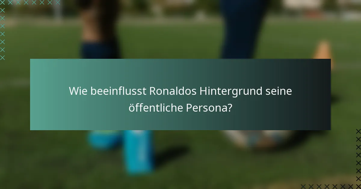 Wie beeinflusst Ronaldos Hintergrund seine öffentliche Persona?