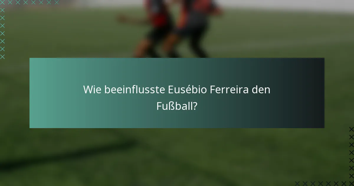 Wie beeinflusste Eusébio Ferreira den Fußball?