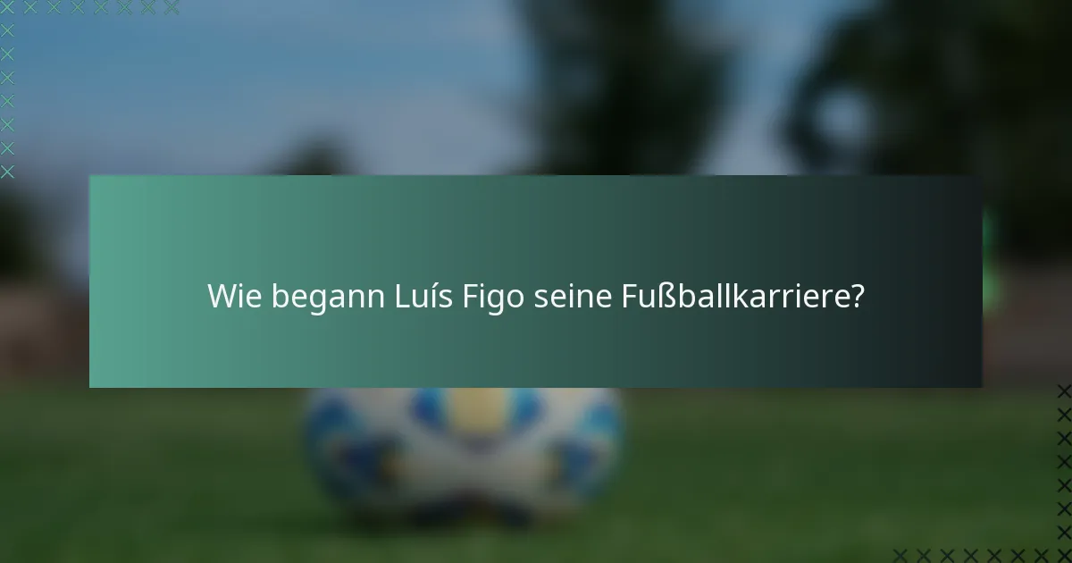 Wie begann Luís Figo seine Fußballkarriere?