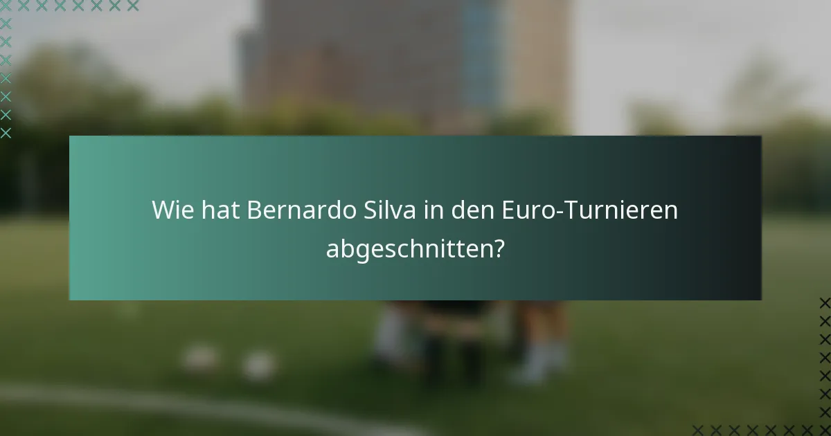 Wie hat Bernardo Silva in den Euro-Turnieren abgeschnitten?