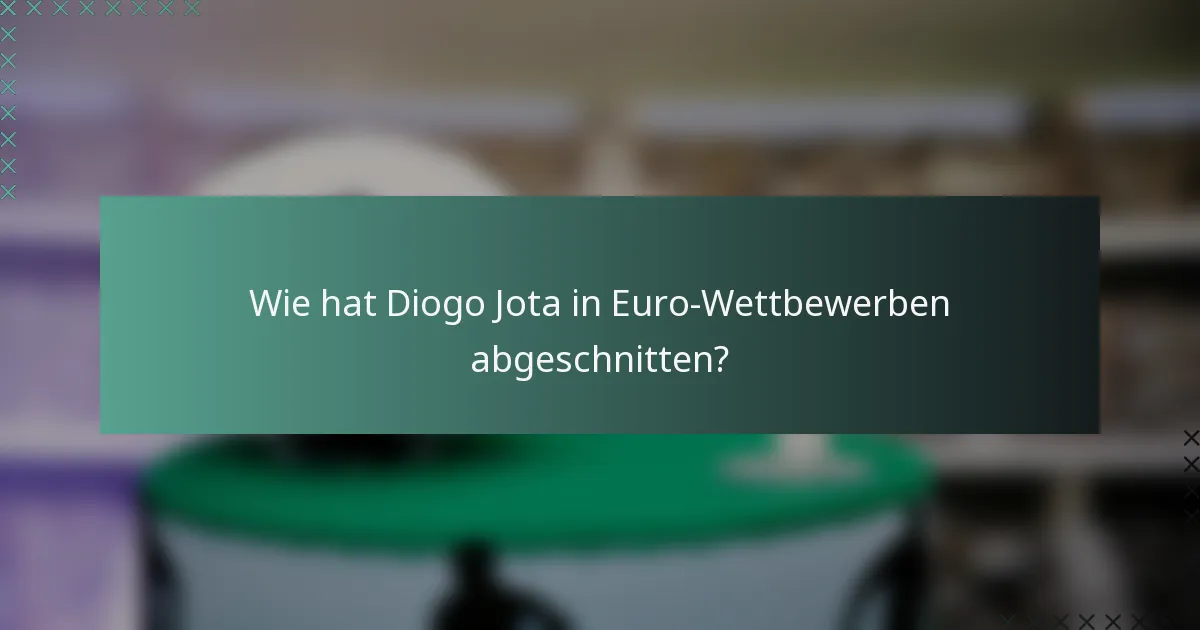 Wie hat Diogo Jota in Euro-Wettbewerben abgeschnitten?