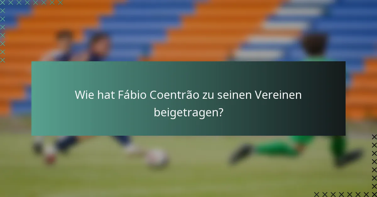 Wie hat Fábio Coentrão zu seinen Vereinen beigetragen?