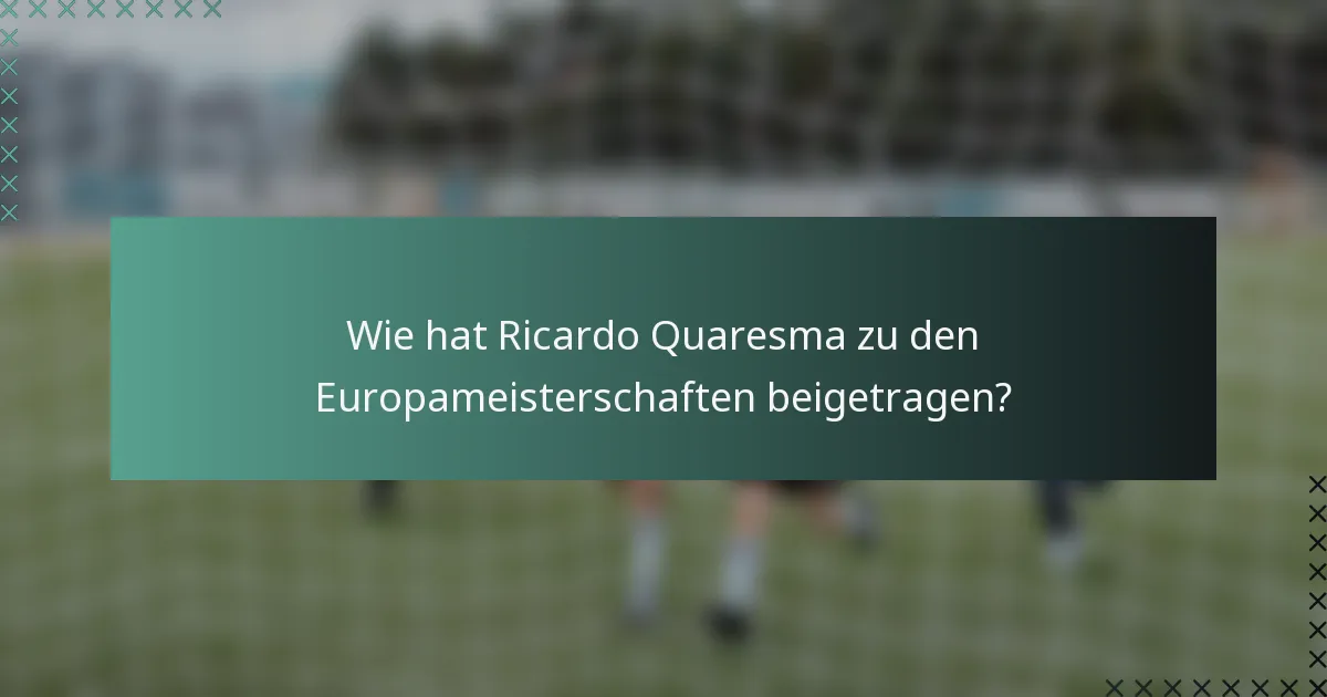Wie hat Ricardo Quaresma zu den Europameisterschaften beigetragen?