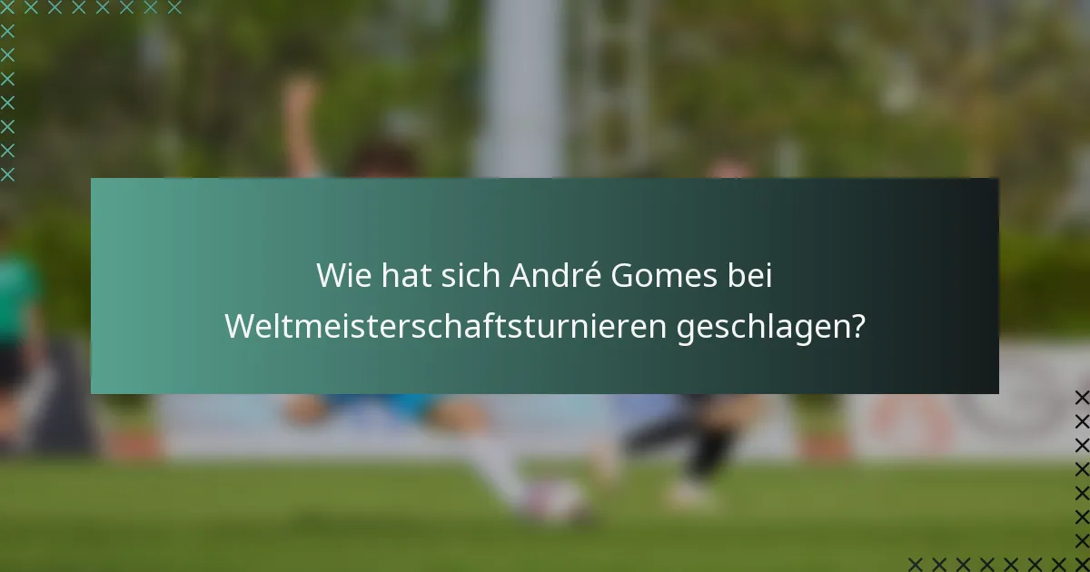 Wie hat sich André Gomes bei Weltmeisterschaftsturnieren geschlagen?