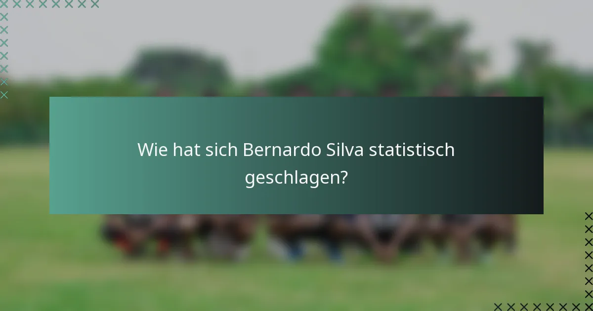 Wie hat sich Bernardo Silva statistisch geschlagen?