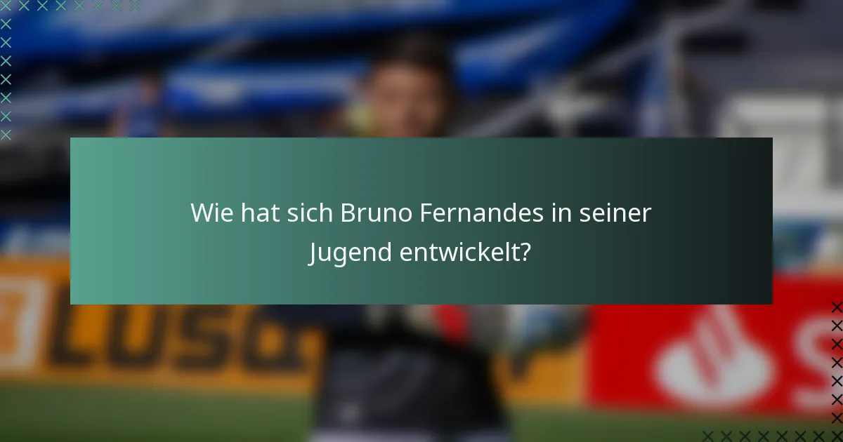 Wie hat sich Bruno Fernandes in seiner Jugend entwickelt?