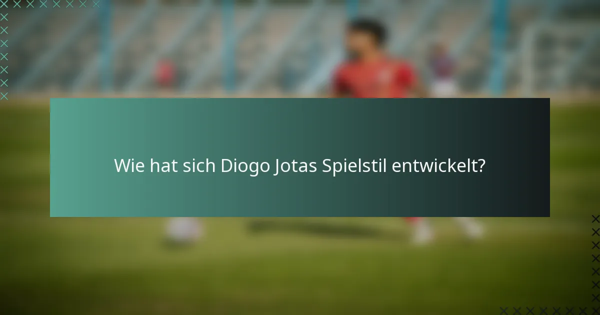 Wie hat sich Diogo Jotas Spielstil entwickelt?