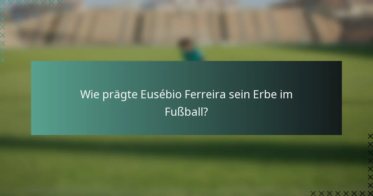 Wie prägte Eusébio Ferreira sein Erbe im Fußball?