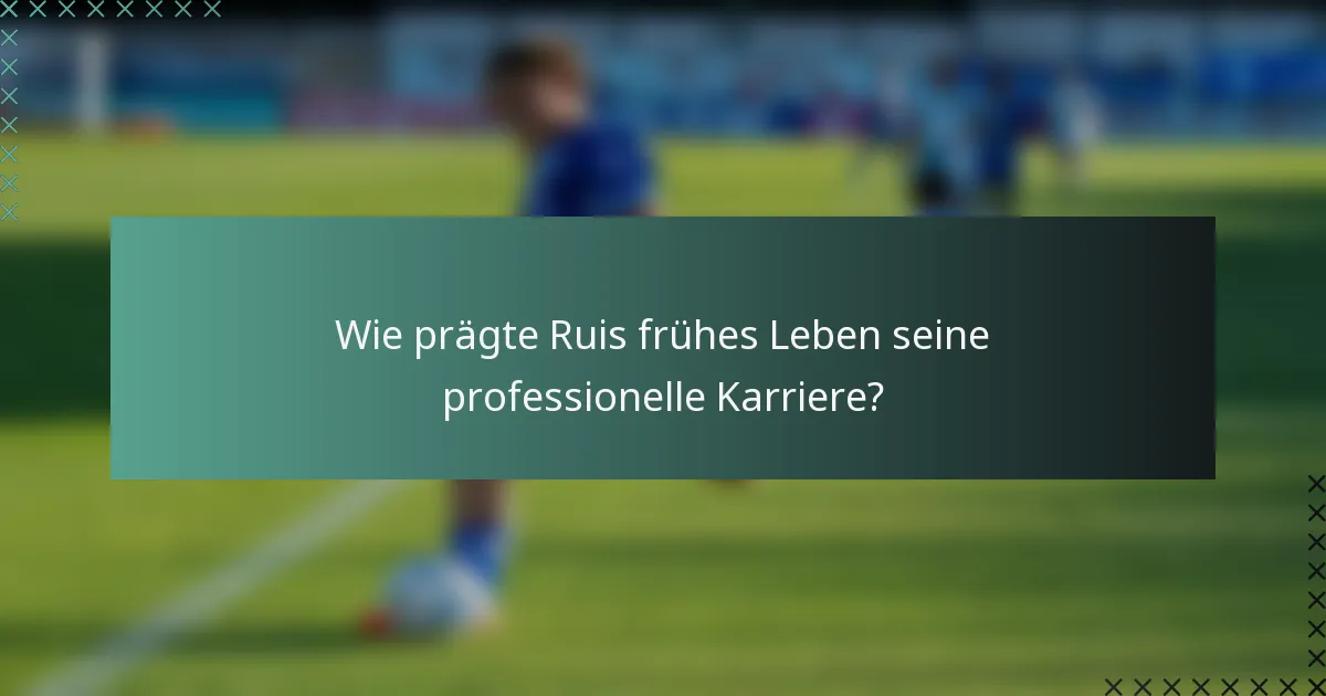 Wie prägte Ruis frühes Leben seine professionelle Karriere?