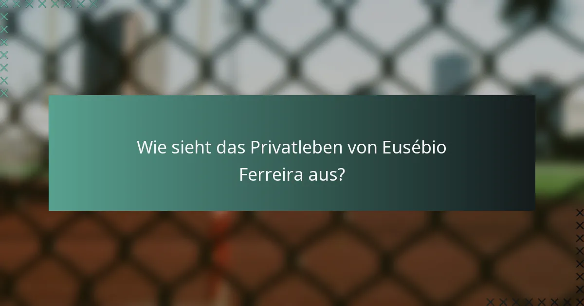 Wie sieht das Privatleben von Eusébio Ferreira aus?