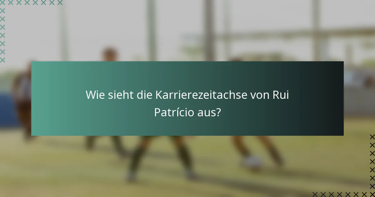 Wie sieht die Karrierezeitachse von Rui Patrício aus?