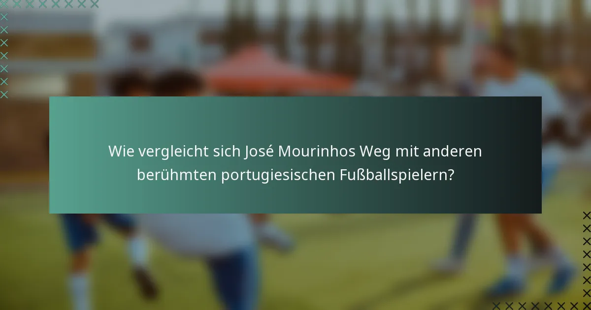 Wie vergleicht sich José Mourinhos Weg mit anderen berühmten portugiesischen Fußballspielern?