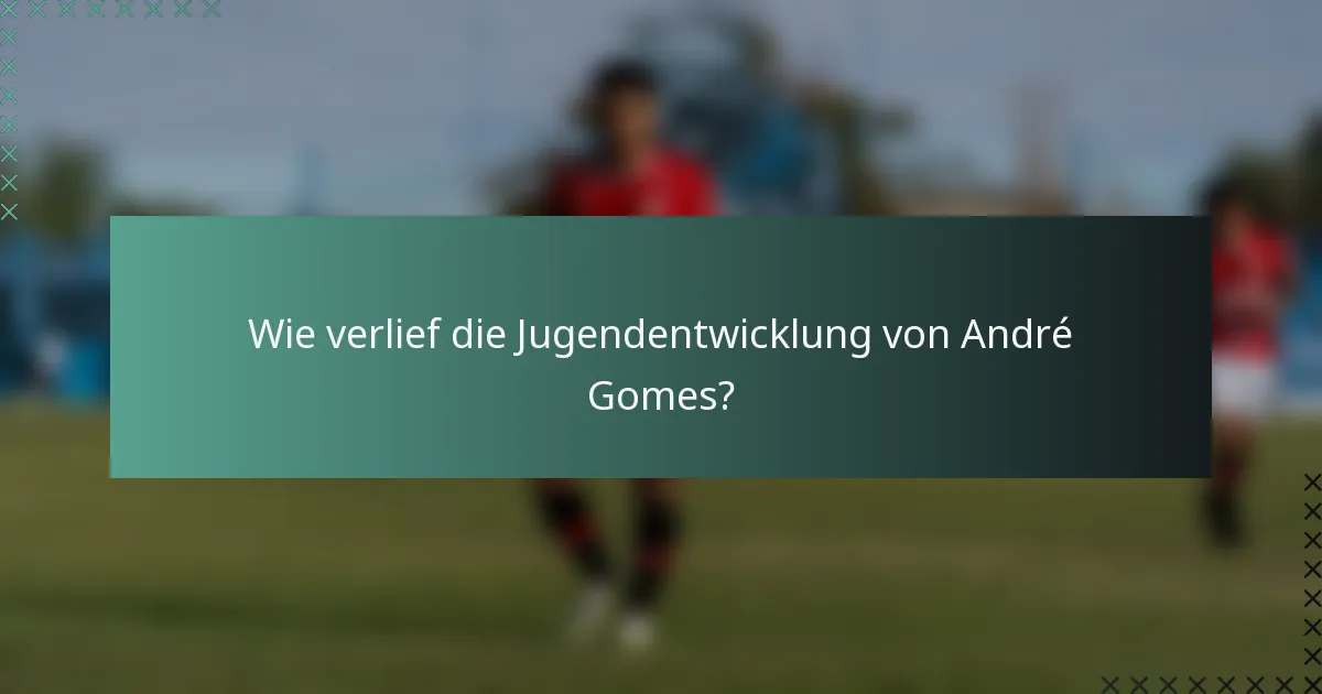 Wie verlief die Jugendentwicklung von André Gomes?